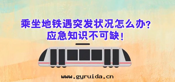 乘坐地(dì)铁(tiě)遇突發(fà)狀況怎麼(me)辦(bàn)？應(yìng)急知識不(bù)可(kě)缺！